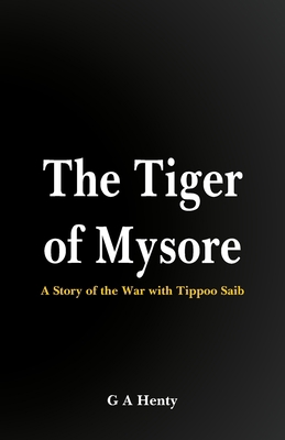 The Tiger of Mysore: A Story of the War with Ti... 9386367459 Book Cover