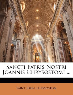 Sancti Patris Nostri Joannis Chrysostomi ... [Latin] 1174082658 Book Cover