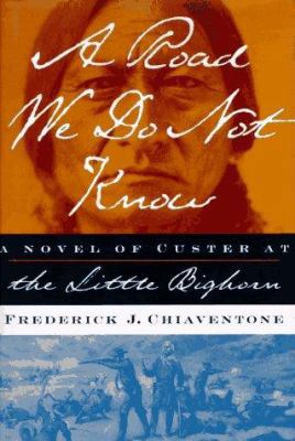 Road We Do Not Know: A Novel of the Little Bighorn 0684830566 Book Cover