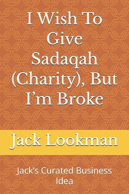 I Wish To Give Sadaqah (Charity), But I'm Broke... B0D1P34L2S Book Cover