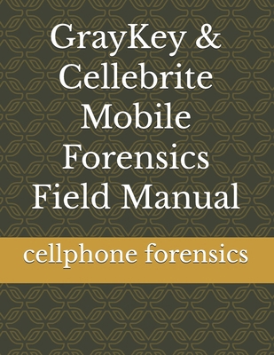 GrayKey & Cellebrite Mobile Forensics Field Manual B0HG4MPZVM Book Cover