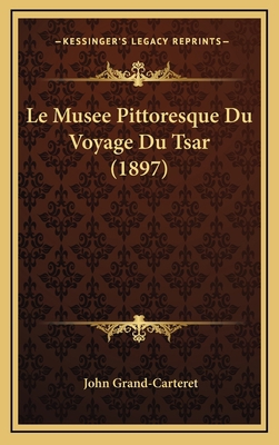 Le Musee Pittoresque Du Voyage Du Tsar (1897) [French] 1168211670 Book Cover