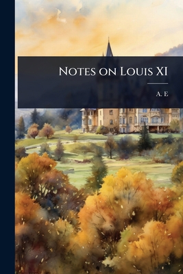 Notes on Louis XI 1023648334 Book Cover