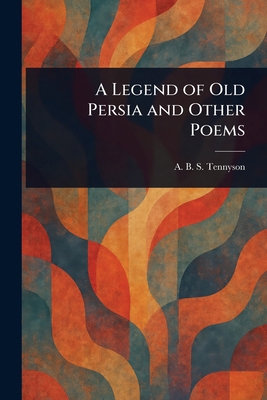 A Legend of Old Persia and Other Poems 1022934090 Book Cover