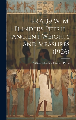 ERA 39 W. M. Flinders Petrie - Ancient Weights ... 1019364521 Book Cover