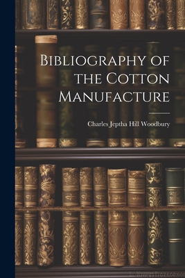 Bibliography of the Cotton Manufacture 1021985821 Book Cover