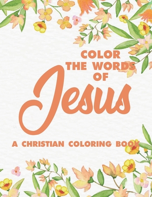 Color the Words of Jesus a Christian Coloring B... B089TT2VF2 Book Cover