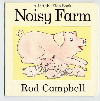 Noisy Farm: A Lift-The-Flap Book. Rod Campbell 1405050330 Book Cover