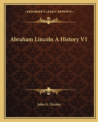 Abraham Lincoln A History V1 1162651253 Book Cover