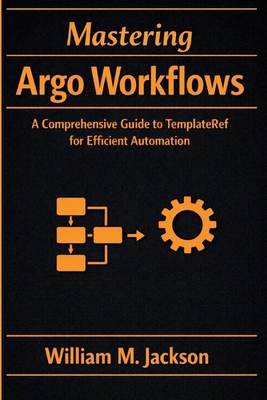 Mastering Argo Workflows: A Comprehensive Guide... B0GXYPXDM6 Book Cover