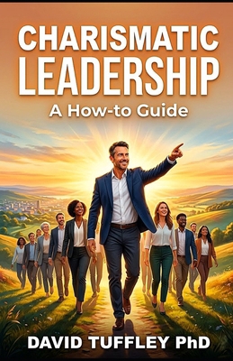 Charismatic Leadership: A How to Guide 1469994488 Book Cover
