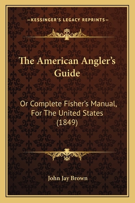 The American Angler's Guide: Or Complete Fisher... 1165933098 Book Cover