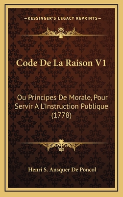 Code De La Raison V1: Ou Principes De Morale, P... [French] 1165996960 Book Cover