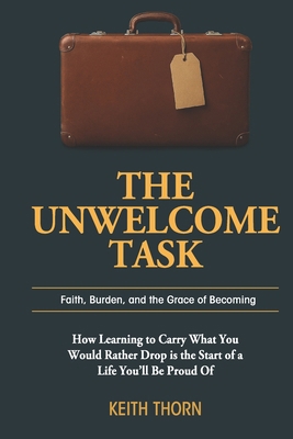 The Unwelcome Task: Faith, Burden, and the Grac... B0FWS1Z6JP Book Cover