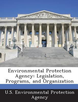 Environmental Protection Agency: Legislation, P... 1288651465 Book Cover