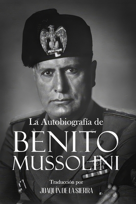 La Autobiografía de Benito Mussolini [Spanish] B0DP35PVPJ Book Cover