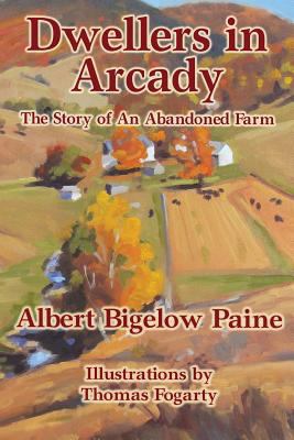 Dwellers in Arcady: The Story of An Abandoned Farm 1502843382 Book Cover