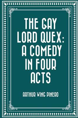 The Gay Lord Quex: A Comedy in Four Acts 1523782277 Book Cover