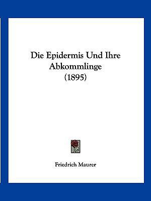 Die Epidermis Und Ihre Abkommlinge (1895) [German] 1161085971 Book Cover