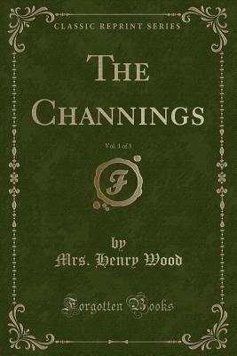 The Channings, Vol. 1 of 3 (Classic Reprint) 1331776015 Book Cover