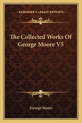 The Collected Works Of George Moore V5 1163115169 Book Cover