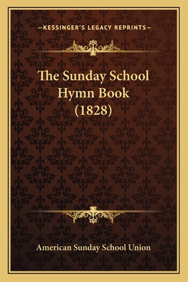 The Sunday School Hymn Book (1828) 1167198891 Book Cover