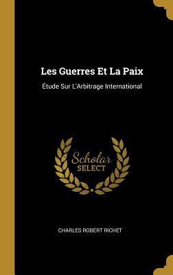 Les Guerres Et La Paix: Étude Sur L'Arbitrage I... [French] 0270158995 Book Cover