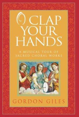 O Clap Your Hands: A Musical Tour of Sacred Cho... 1557255679 Book Cover