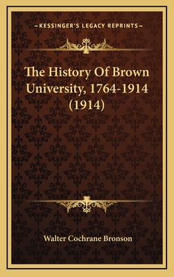 The History Of Brown University, 1764-1914 (1914) 1166264408 Book Cover