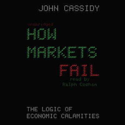 How Markets Fail: The Logic of Economic Calamities 1441723099 Book Cover