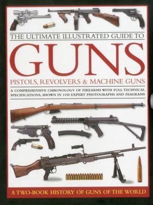 The Ultimate Illustrated Guide to Guns, Pistols... 0754823768 Book Cover