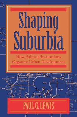 Shaping Suburbia: How Political Institutions Or... 0822955954 Book Cover