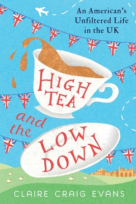 High Tea and the Low Down: An American's Unfilt... 1961542005 Book Cover