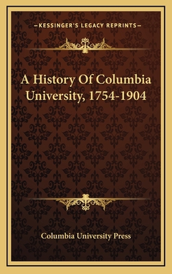 A History Of Columbia University, 1754-1904 1163575429 Book Cover