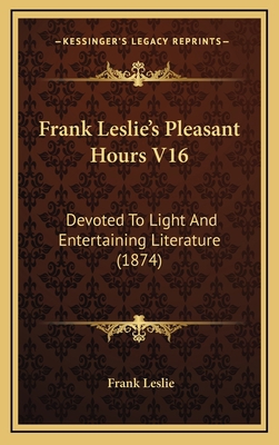 Frank Leslie's Pleasant Hours V16: Devoted To L... 1165460548 Book Cover