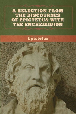 A Selection from the Discourses of Epictetus wi... 1647993369 Book Cover