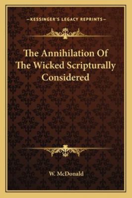 The Annihilation Of The Wicked Scripturally Con... 1163079391 Book Cover