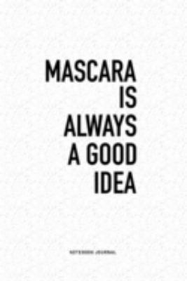 Mascara Is Always A Good Idea: A 6x9 Inch Journal Diary Notebook With A Bold Text Font Slogan On A Matte Cover and 120 Blank Lined Pages