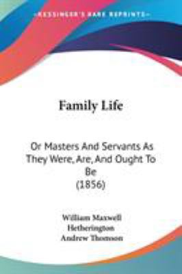 Family Life: Or Masters And Servants As They We... 1104054833 Book Cover