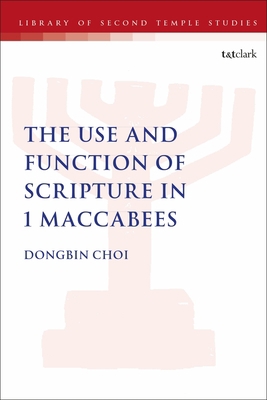 The Use and Function of Scripture in 1 Maccabees 0567695425 Book Cover