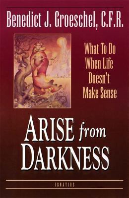 Arise from Darkness: What to Do When Life Doesn... 0898705258 Book Cover