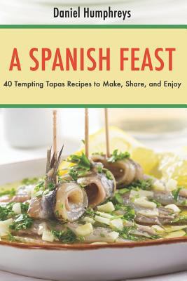 A Spanish Feast: 40 Tempting Tapas Recipes to M... 1794656820 Book Cover