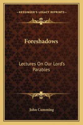 Foreshadows: Lectures On Our Lord's Parables 1163244090 Book Cover