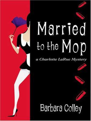 Married to the Mop (Charlotte LaRue Mystery Ser... [Large Print] 1597222437 Book Cover