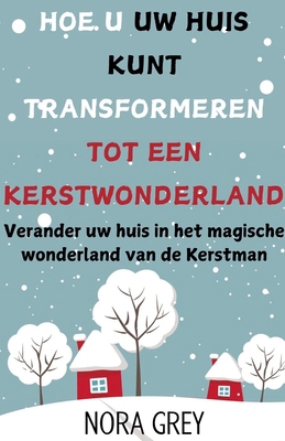 Hoe u uw Huis Kunt Transformeren Tot Een Kerstw... [Dutch] B0DNND16SR Book Cover