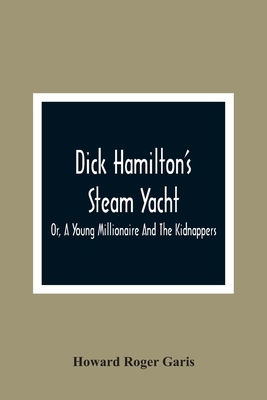 Dick Hamilton'S Steam Yacht, Or, A Young Millio... 9354361366 Book Cover