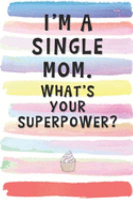 Paperback I'm a Single Mom. What's Your Superpower?: Blank Lined Notebook Journal Gift for Mother, Mama, Single Parent Book