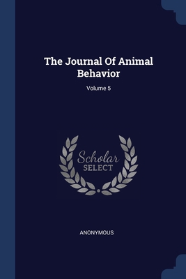The Journal Of Animal Behavior; Volume 5 1377260054 Book Cover