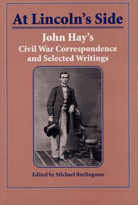 At Lincoln's Side: John Hay's Civil War Corresp... 0809322935 Book Cover