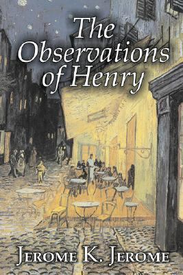 The Observations of Henry by Jerome K. Jerome, ... 1603123970 Book Cover